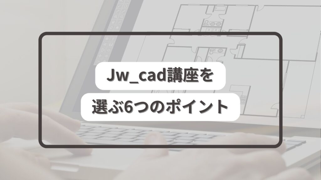 Jw_cad講座を選ぶ6つのポイント